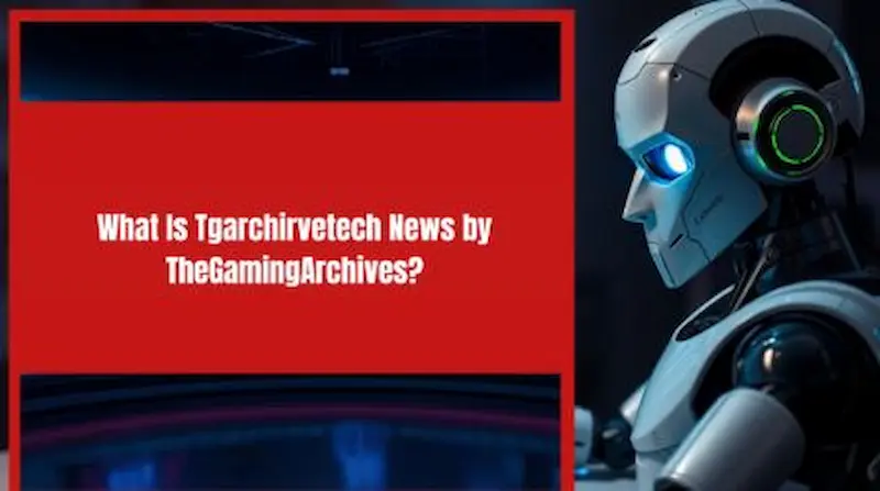 What Is Tgarchirvetech News by TheGamingArchives?