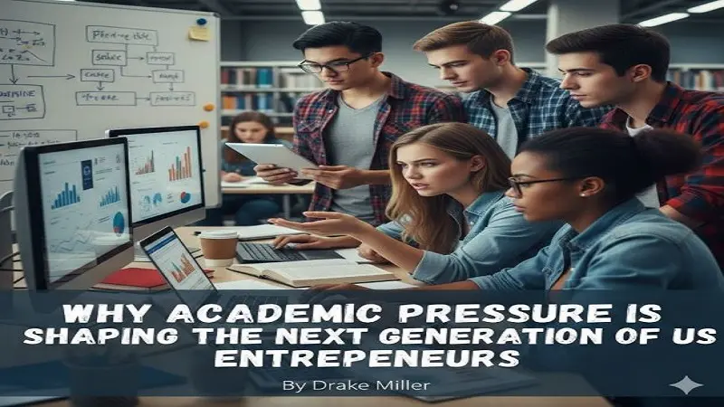 How US Academic Pressure Fuels Student Entrepreneurs